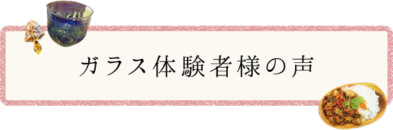 ガラス体験者様の声